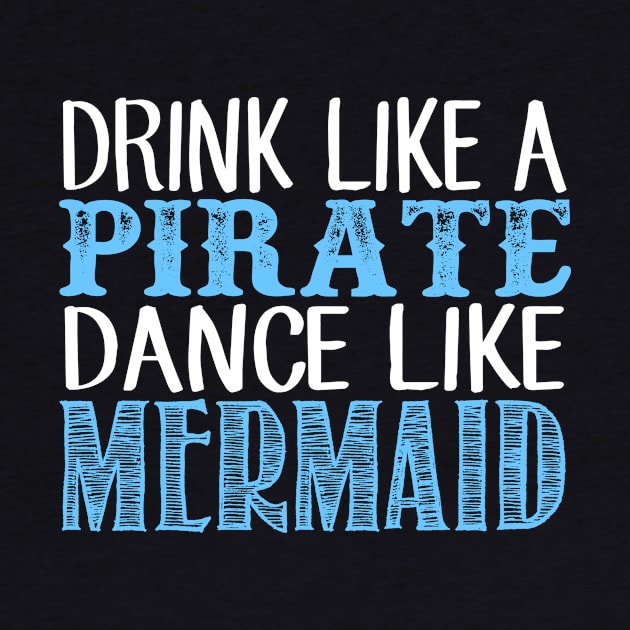 Drink Like A Pirate Dance Like A Mermaid by fromherotozero